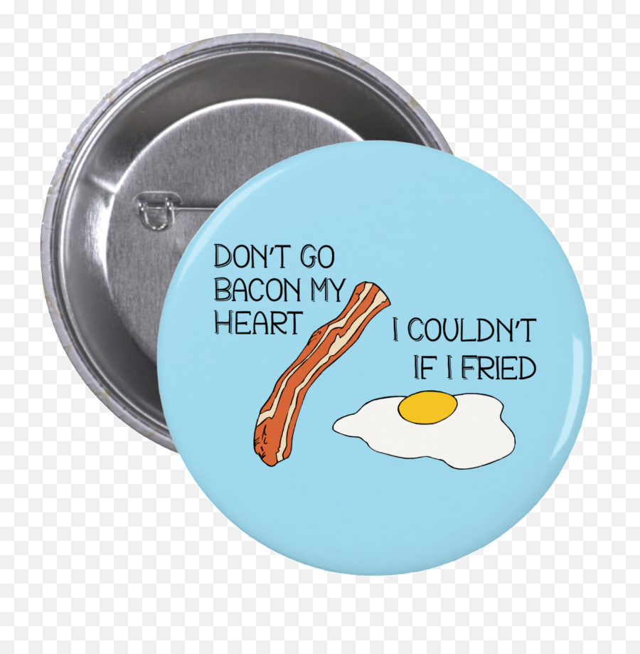 Dont Go Bacon My Heart Button - Don T Call A Woman Ma Am Emoji,Emoji Eggs