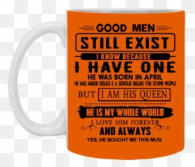 Good Men Still Exist I Have One He Was Born In April White Mug - Beer Stein Emoji