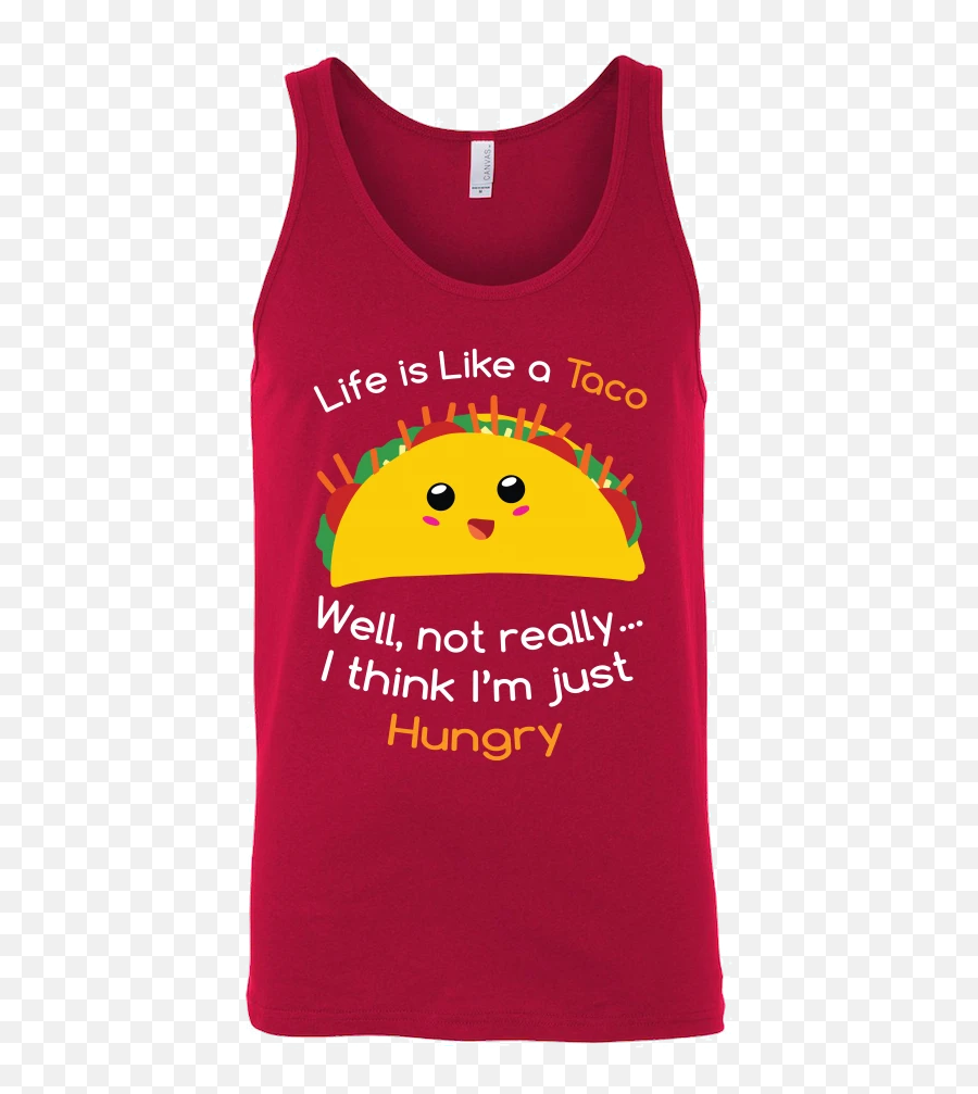 Taco Mexican Life Is Like A Taco Well Not Really I Think Iu0027m - Sleeveless Emoji,Hungry Emoticon