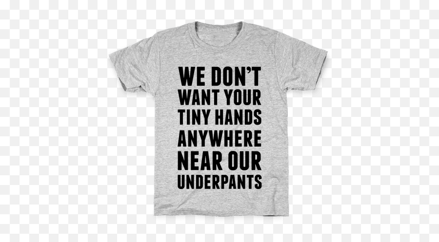 We Donu0027t Want Your Tiny Hands Anywhere Near Our Underpants T - Shirt Lookhuman Fathers Day Ideas T Shirt Emoji,Women's Emoji Shirt