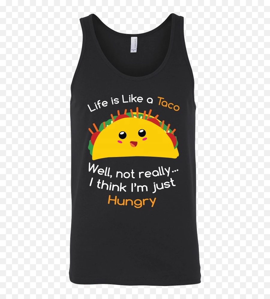 Taco Mexican Life Is Like A Taco Well Not Really I Think Iu0027m Just Hungry Unisex Tank Top Funny T Shirt - Tl00584tt Taco Emoji,Hungry Emoticon