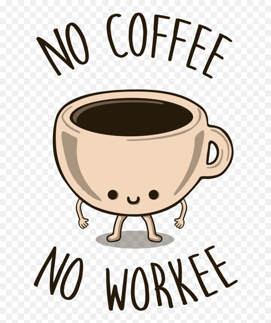 No Coffee No Workee Tee Fury Llc Jpg - No Coffee No Workee Vector Emoji,Coffee Emoji Png