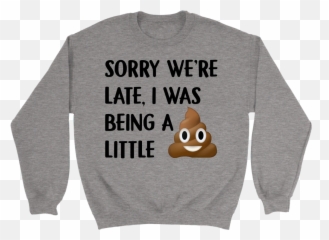 Sorry Weu0027re Late I Was Being A Little Tshirt Funny Poop Emoji - Sweater,Candy Corn Emoji