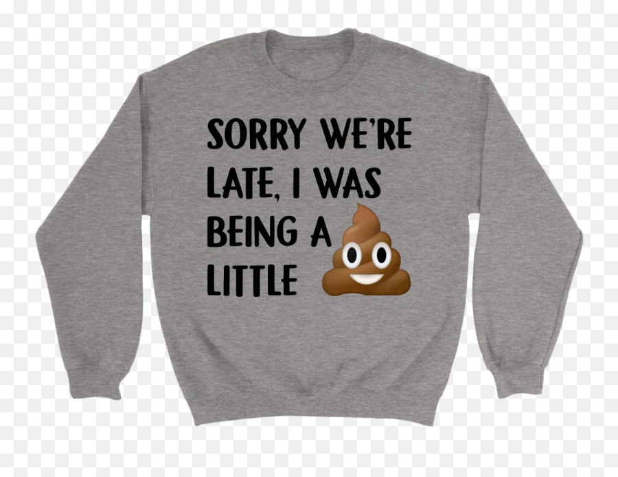 Sorry Weu0027re Late I Was Being A Little Tshirt Funny Poop Emoji - Sweater,Candy Corn Emoji