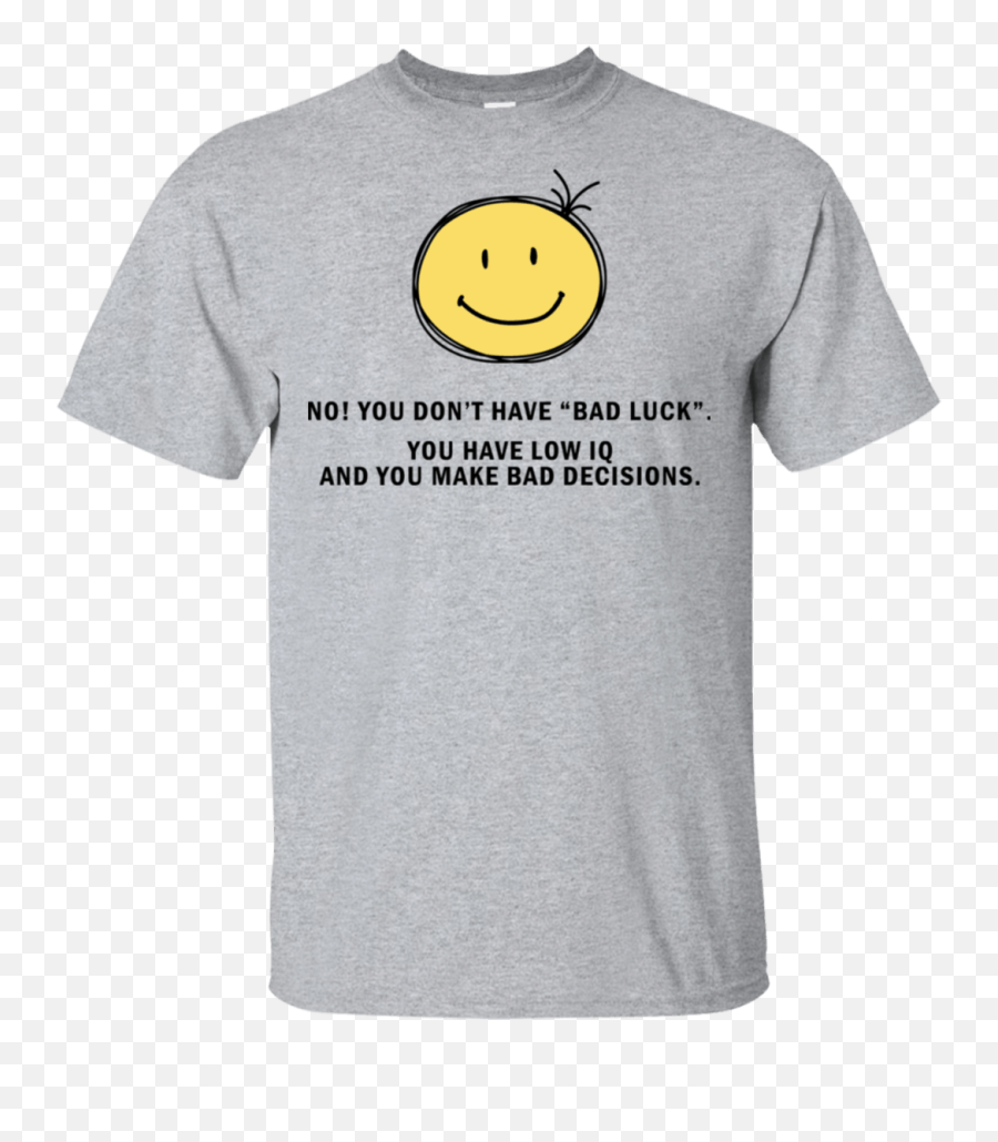 No You Donu0027t Have Bad Luck You Have Low Iq Funny Gift Shirt Va03 - Happy Thanksgiving T Shirt Designs Emoji,Goose Emoji