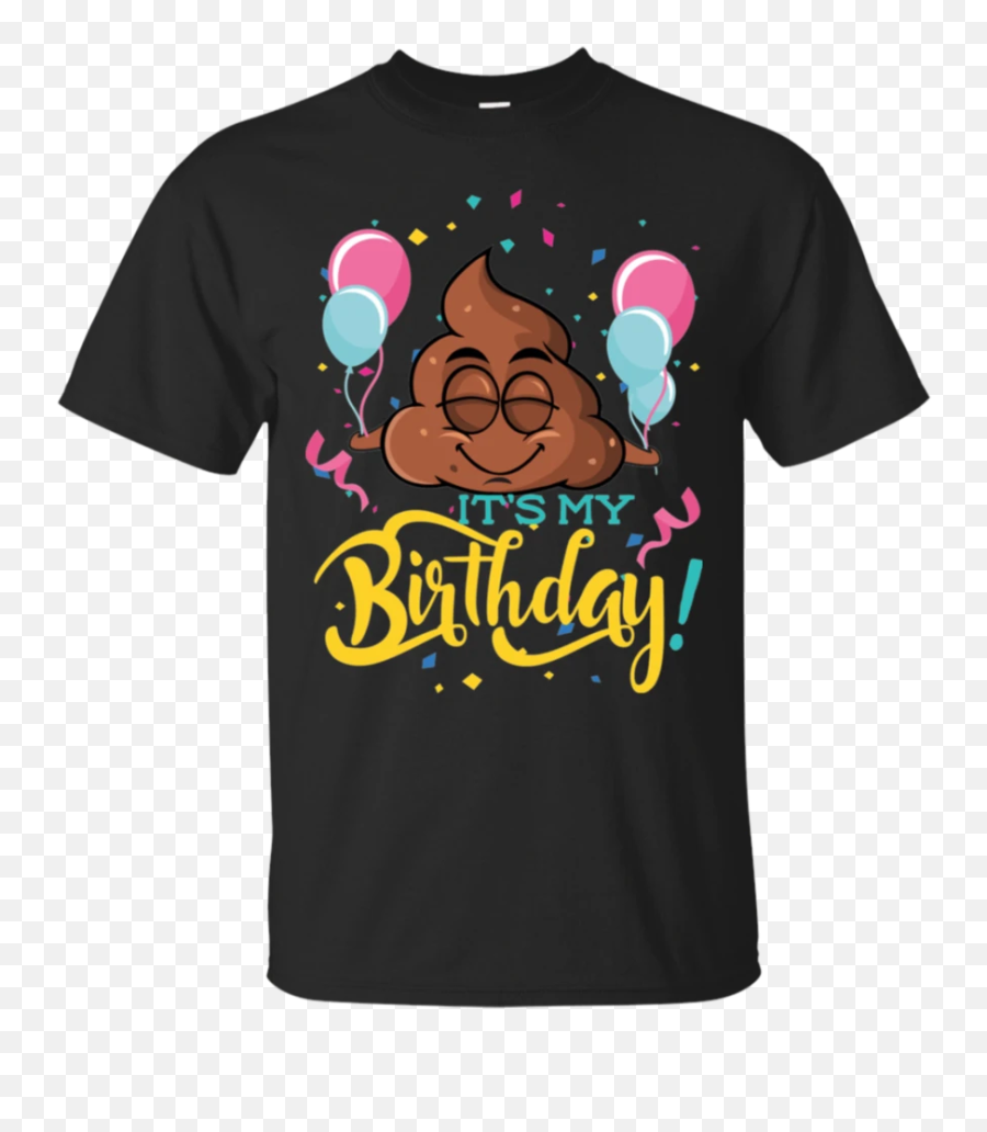 My Birthday Poop Emoji T - 46 Birthday Shirt Ideas,Adult Emoji