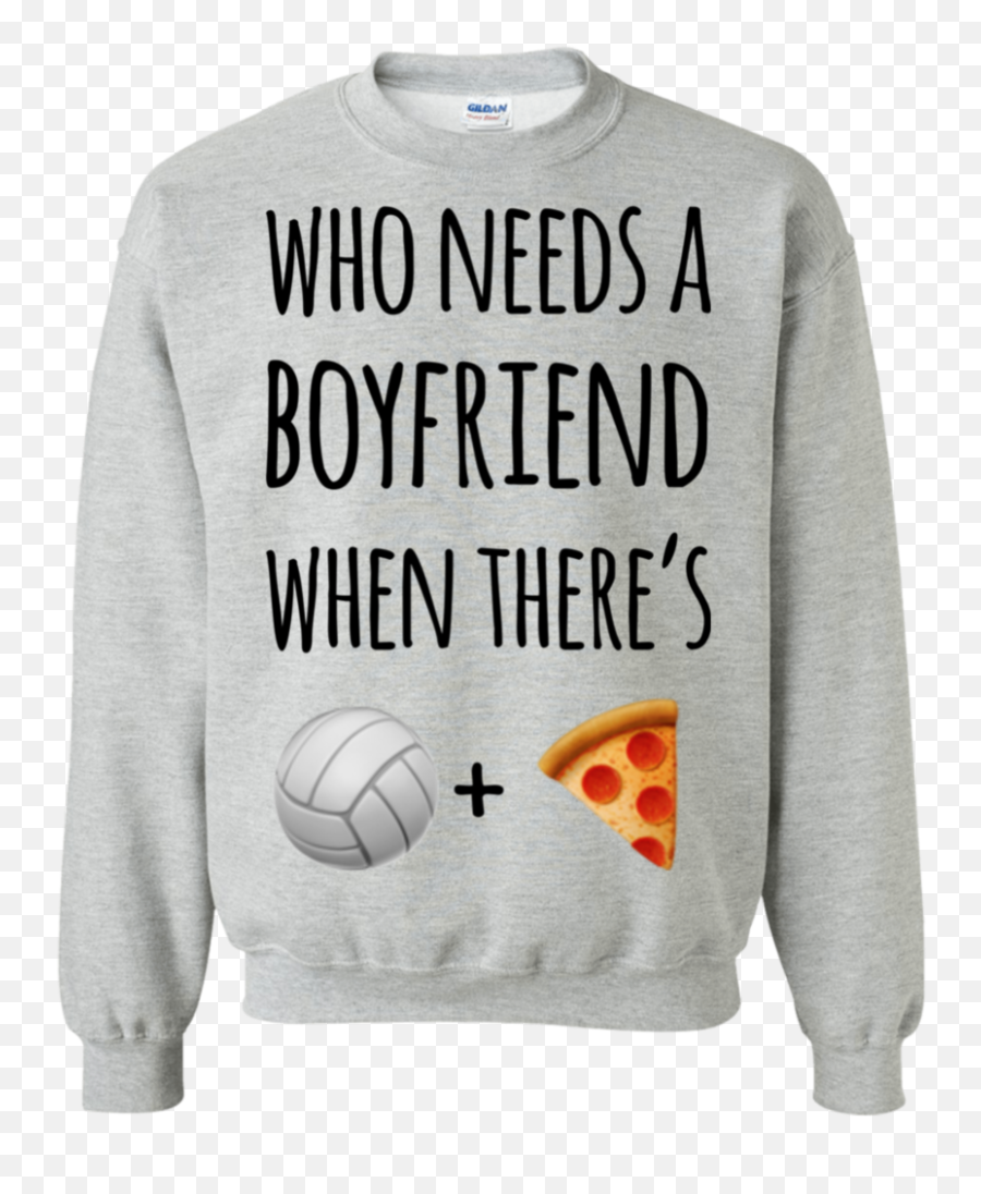 Who Needs A Boyfriend When Thereu0027s Volleyball Pizza Pullover - St Day Cruise Shirt Emoji,Is There A Volleyball Emoji