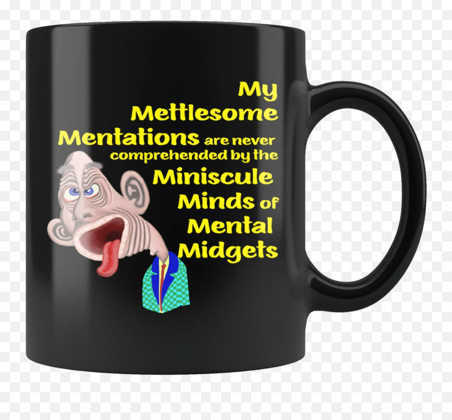 My Mettlesome Mentations Are Never Comprehended By The Miniscule Minds Of Mental Midgets - 11oz Emoji,Ponder Emoji