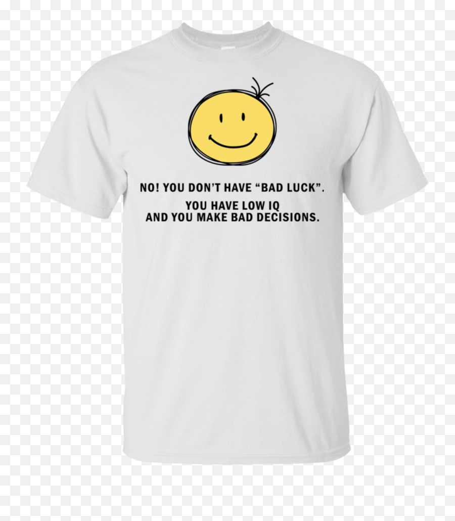 No You Donu0027t Have Bad Luck You Have Low Iq Funny Gift Shirt Va03 - Stranger Things T Shirt Emoji,Goose Emoji
