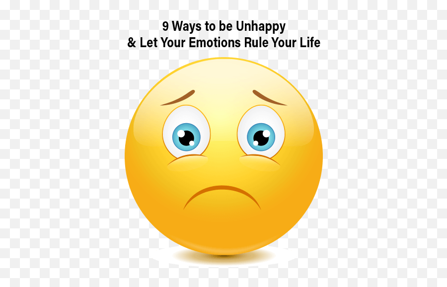 9 Ways To Be Unhappy Let Your Emotions Rule Your Life - Bsa Prepared For Life Emoji,Emotions Face