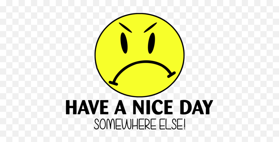 Have A Nice Day Somewhere Else Shirt - Have A Nice Day Somewhere Else Emoji,Have A Nice Day Emoticon