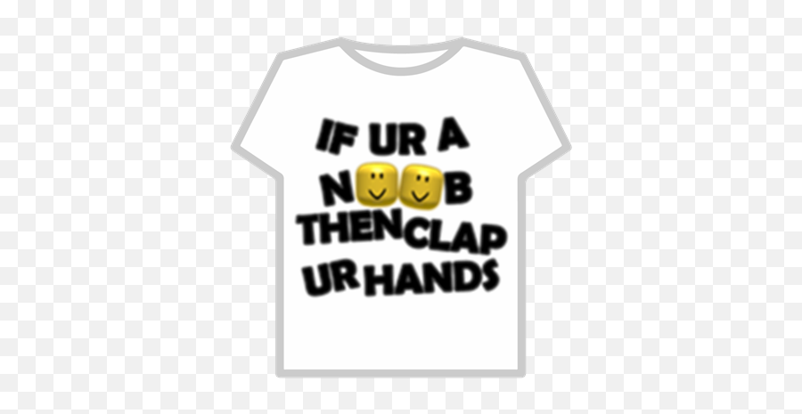 If Ur A Noob Then Clap Ur Hands - Roblox Smiley Emoji,Hands Clapping Emoji