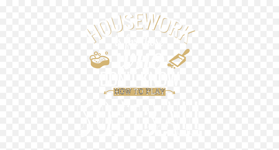 Housework Is For Those Who Donu0027t Know How To Play Softball - Shirt Putzen Piktogramm Emoji,I Dont Know Emoticon