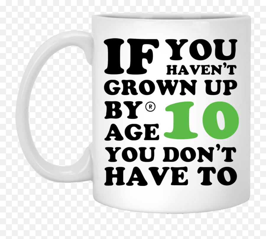 10th Birthday Gift Ideas If You Havenu0027t Grown Up By 10 You Donu0027t Have To White Mug - Beer Stein Emoji,21st Birthday Emoji