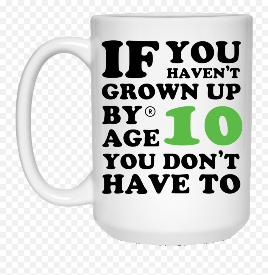 10th Birthday Gift Ideas If You Havenu0027t Grown Up By 10 You Donu0027t Have To White Mug - Spliff A Day Emoji,21st Birthday Emoji