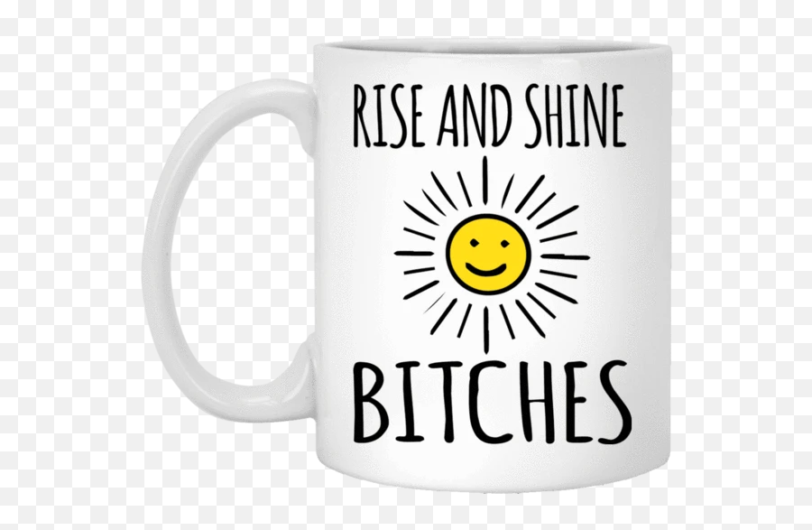 Rise And Shine Bitches Coffee Mug - Smiley Emoji,Coffee Emoticon